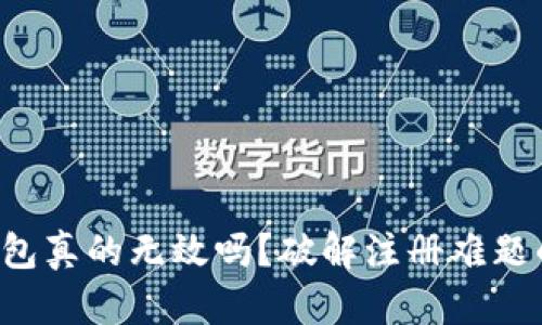 你的比特币钱包真的无效吗？破解注册难题的真相大揭露！