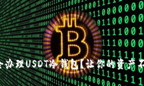 如何安全办理USDT冷钱包？让你的资产不再裸奔！