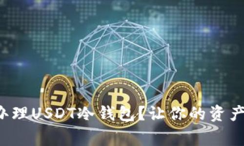 如何安全办理USDT冷钱包？让你的资产不再裸奔！