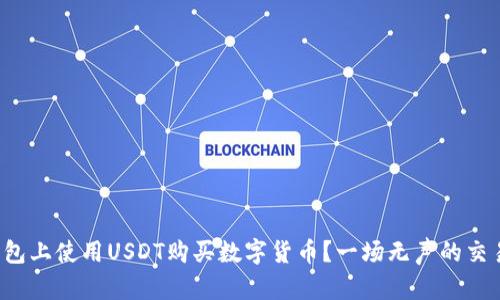 如何在以太坊钱包上使用USDT购买数字货币？一场无声的交易革命等你参与！