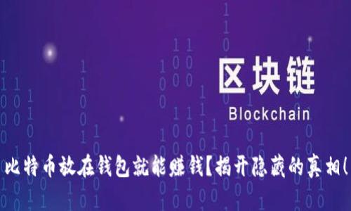 比特币放在钱包就能赚钱？揭开隐藏的真相！