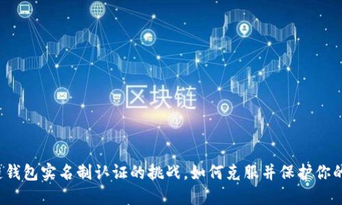 面对区块链钱包实名制认证的挑战，如何克服并保护你的数字资产？