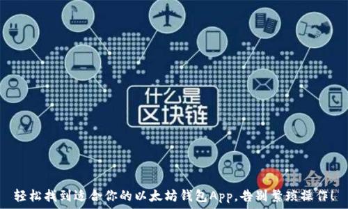   
轻松找到适合你的以太坊钱包App，告别繁琐操作！
