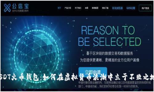 USDT火币钱包：如何在虚拟货币浪潮中立于不败之地？