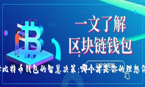选择比特币钱包的智慧决策：哪个才是你的理想伴侣？