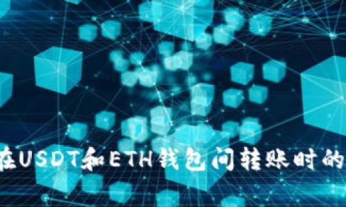 如何避免在USDT和ETH钱包间转账时的常见错误？