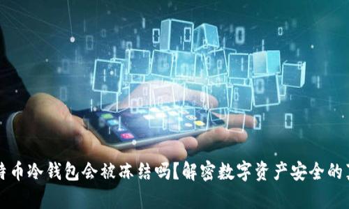 比特币冷钱包会被冻结吗？解密数字资产安全的真相