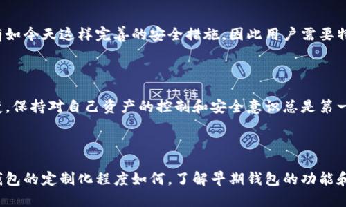 最早的比特币钱包叫做“Bitcoin-Qt”，它是由比特币的创始人中本聪（Satoshi Nakamoto）开发的。这款钱包第一次在2009年发布，随着比特币网络的启动而诞生。Bitcoin-Qt是一个完整的节点钱包，用户需要下载整个区块链以便进行交易。

### Bitcoin-Qt的钱包功能

Bitcoin-Qt具备了一系列基础功能，旨在让用户能够安全地存储和发送比特币。这款钱包的界面相对简单，虽然在当时的用户体验上可能不如现在的一些钱包便捷，但它却是比特币生态系统的基石。

### 发展历程

在比特币的早期阶段，Bitcoin-Qt是唯一可用的钱包，随着比特币的普及，许多其他钱包相继问世，提供了不同的功能和用户界面。例如，随后的轻量级钱包和手机钱包开始流行，使得用户能够更轻松地管理他们的比特币资产。

### 钱包的安全性

由于比特币及其钱包的初期发展，用户在使用Bitcoin-Qt时常常面临安全性方面的挑战。早期没有如今天这样完善的安全措施，因此用户需要特别小心，例如妥善备份钱包文件，防止系统崩溃导致资产损失。

### 用户可以从中学到什么

通过了解Bitcoin-Qt的发展历程，用户可以认识到钱包安全性原则的重要性。无论是技术如何演变，保持对自己资产的控制和安全意识总是第一要务。

### 总结

尽管Bitcoin-Qt是比特币最早的钱包，它的诞生标志着区块链技术的一个重要里程碑。不论未来钱包的定制化程度如何，了解早期钱包的功能和缺陷，能够帮助用户在数字货币的世界中更好地生存和发展。