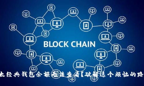 以太经典钱包余额无法查看？破解这个烦恼的路径！