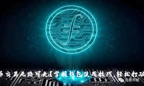 虚拟币交易无路可走？掌握钱包使用技巧，轻松打破僵局！