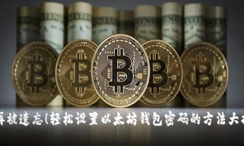 不再被遗忘！轻松设置以太坊钱包密码的方法大揭秘