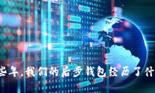 那些年，我们的后步钱包经历了什么？