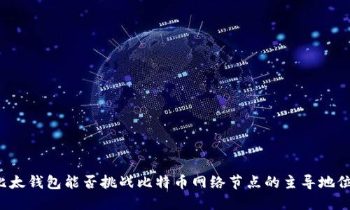 “比太钱包能否挑战比特币网络节点的主导地位？”