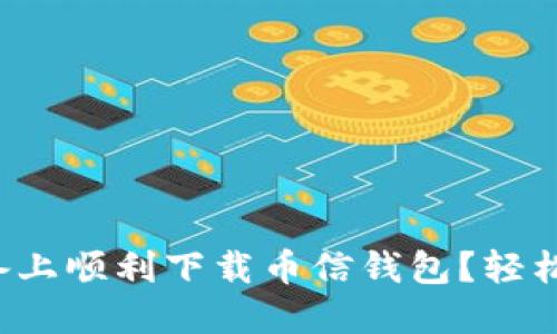如何在苹果设备上顺利下载币信钱包？轻松解决你的困惑！
