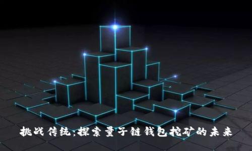 挑战传统：探索量子链钱包挖矿的未来