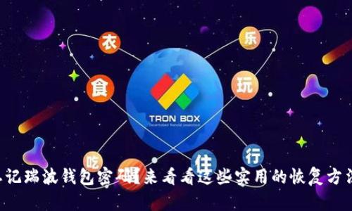 忘记瑞波钱包密码？来看看这些实用的恢复方法！