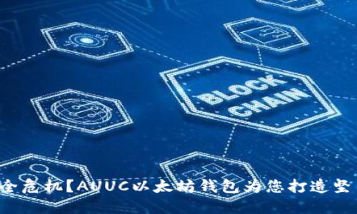 面临数字资产安全危机？AUUC以太坊钱包为您打造坚不可摧的保卫战！