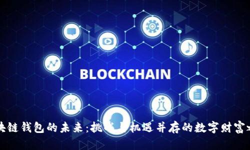 区块链钱包的未来：挑战与机遇并存的数字财富之路
