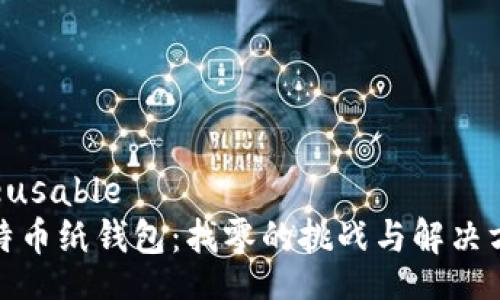  reusable  
比特币纸钱包：找零的挑战与解决方案