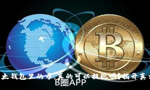 以太钱包里的币，真的可以提现吗？揭开真相！