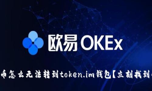 刚买的代币怎么无法转到token.im钱包？立刻找到解决办法！