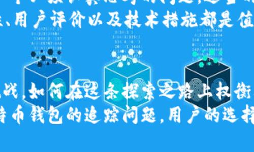 比特币钱包能否被追踪？破解隐私与透明的难题/  
比特币钱包,追踪,隐私/guanJianci  

引言：数字货币的双刃剑  
比特币的推出开启了一个关于金融自由和隐私的新纪元。作为一种去中心化的数字货币，比特币吸引了无数投资者和普通用户的关注。然而，与其便捷和匿名特性并存的，是一个关于可追踪性的复杂问题。许多人在使用比特币钱包时，可能会有个疑问：我的比特币钱包真的安全吗？是否会被追踪？  

比特币的透明性：技术背后的真相  
首先，我们需要理解比特币的工作原理。比特币基于一种叫做区块链的技术，这是一种去中心化的公开账本，每一笔交易都会被记录在链上。理论上讲，每一笔转账都是透明的，所有人都可以查看交易记录，但对于小白用户而言，这种透明反而可能让他们感到脆弱。  
当你进行比特币交易时，你的交易信息（包括钱包地址和金额等）会被记录在区块链上，任何人都可以通过比特币区块链浏览器来查看这些信息。这种方式确保了交易的可信度和安全性，但与此同时，黑暗的一面则是这些信息的可追踪性。  

钱包地址与个人隐私  
比特币钱包地址是一个由一串数字和字母组成的代码，用于收发比特币。尽管这个地址本身不直接关联到个人身份，但如果有人能够将你的钱包地址和你的身份关联起来，就可以追踪到你所有的比特币交易。实际上，许多人在不经意间通过不同的平台（如交易所、社交媒体等）泄露了自己的钱包地址，这使得潜在的追踪变得更加容易。  
例如，有些用户在社交媒体上公示自己的投资组合，其中包含自己的钱包地址，这在无形中给追踪者一个很大的便利。因此，保持钱包地址的私密性是保护个人隐私的重要步骤。  

追踪工具的崛起  
随着比特币的流行，特别是近年来机构投资者的涌入，追踪技术也在不断进步。如今市面上已涌现出许多分析工具，能够从区块链上提取信息，并对用户进行画像。例如，链上分析公司Chainalysis和Elliptic等，专门为政府、金融机构和执法部门提供比特币交易分析服务，这些工具使追踪变得高效而精准。  
这些公司通过分析交易流向、通过地址联系图谱将不同的地址关联起来，从而达到追踪的目的。对于那些进行非法交易或者欺诈活动的人而言，这些工具不仅让他们暴露在阳光之下，也让合规与法律的问题显得愈发尖锐。  

隐私币的浮出水面  
鉴于比特币的可追踪性，有些用户开始寻求其他解决方案。如今，市场上出现了多种所谓的“隐私币”，如门罗币（Monero）和达世币（Dash）。这些币种的设计初衷便是增强用户的交易隐私，它们通过混淆交易信息、隐匿交易金额和地址等方式，使得外界难以窥探其交易行为。  
不过，隐私币本身也面临诸多挑战，尤其在合规方面，许多国家对于隐私币的监管愈发严格，使得它们的使用有时候显得格外复杂。虽然隐私币为用户提供了一定程度的保护，但用户在使用这些币种时也应该认真了解当地的法律法规，以免触碰法律底线。  

寻找隐私与透明之间的平衡  
在比特币的世界中，隐私与透明之间的博弈似乎是永无止境的。对于普通用户来说，如何在享受数字货币带来的便利的同时，保障自身的隐私和安全，是一个必须认真思考的问题。适当的使用措施如：定期更换钱包地址、尽量避免在公开场合分享钱包信息、使用非集中化交易所等，都能够在一定程度上降低被追踪的风险。  
此外，用户还可以通过组合多种钱包使用，如采用热钱包存储小额交易，冷钱包存储大额资产，以此减少暴露在外的风险。当然，在选择任何钱包时，安全性、用户评价以及技术措施都是值得深思的重中之重。  

结语：是双赢还是双输？  
比特币和区块链技术的出现，毫无疑问推动了金融领域的新时代。它既给我们带来了便捷、透明与高效的交易可能性，同时也面临着隐私和安全的严峻挑战。如何在这条探索之路上权衡利弊，是每一个比特币用户、开发者以及政策制定者都需共同面对的课题。  
在技术飞速发展的今天，我们或许无法完全消除数字货币世界中的隐患，但可以通过不断的学习、适应和探索，找到适合自己的安全与隐私策略。面对比特币钱包的追踪问题，用户的选择与智慧，同样是保障数字资产安全的重要一环。  