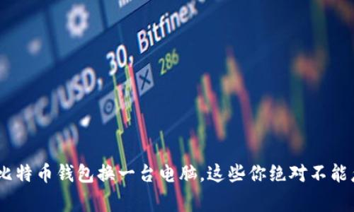  Михаил比特币钱包换一台电脑，这些你绝对不能忽视的注意事项！