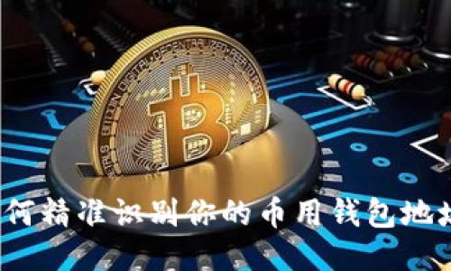 如何精准识别你的币用钱包地址？