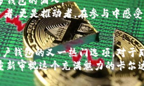: 你是否错过了？卡尔达诺正以更具吸引力的方式争夺钱包！

卡尔达诺, 以太坊, 加密货币/guanjianci

引言：加密货币的战场
在当今的数字金融时代，加密货币已经变得不可或缺。从比特币到以太坊，各种项目层出不穷，竞争激烈。卡尔达诺（Cardano）作为相对新兴的参与者，正在悄然改变这一游戏规则。许多投资者和用户可能不知情，卡尔达诺正在以独特的方式吸引着钱包，而这可能意味着你在加密世界中的机会正在升温。

卡尔达诺与以太坊的对比：基础设施、理念及技术架构的差异
首先，让我们明确两者的基础。以太坊（Ethereum），被广泛认为是智能合约平台的先驱，已经在全球范围内具有强大的生态系统。然而，再强大的平台也有其局限性，而这些正是卡尔达诺抓住机会的地方。
卡尔达诺采用了一种分层架构，分别处理计算和结算层。这种设计使其在扩展性、安全性和可持续性方面有了更大的灵活性。以太坊则在其原有架构下不断进行升级，虽然以太坊2.0的到来带来了信任和希望，但其转型的过程却伴随着挑战。相比之下，卡尔达诺通过研究驱动的开发方式，在最初设计时便考虑了未来的可扩展性，这让其具备了一定的前瞻性。

吸引钱包的能力：优雅与功能的结合
吸引用户和投资者，钱包的“动心”才是关键。卡尔达诺通过其独特的优势，展现了对此的深刻理解。它不仅关注技术的构建，也在乎用户体验与交互的设计。卡尔达诺的用户界面友好，使得即便是初学者，也能够轻松上手，加上友好的社区支持，用户对其印象自然大为提升。
与以太坊相比，卡尔达诺的交易费用相对低廉。在以太坊“高昂”的手续费下，很多小额交易被迫放弃，而卡尔达诺的出现恰好弥补了这个市场空白。双方在手续费政策的差异，实际上反映了各自吸引用户的策略与理念。

卡尔达诺的项目与生态发展
不仅是手续费的低廉，卡尔达诺更是通过其生态系统的多元化吸引钱包。近年来，卡尔达诺在DeFi（去中心化金融）、NFT（非同质化代币）等领域迅速拓展。许多基于卡尔达诺的项目正在崛起，它们不仅丰富了平台的生态，也为用户提供了更多的投资机会。
一些项目如Mamba、SundaeSwap等，正在快速发展，捕捉到了投资者的眼球。而这些项目无一例外都建立在卡尔达诺的平台上，展现了其技术的适应性与潜力。这种多样的发展让用户对卡尔达诺更加青睐，每当新的项目上线，都会引起一系列的关注与讨论。

智能合约的强大魅力
智能合约是卡尔达诺的一大亮点。尽管以太坊在这一领域起步较早，但卡尔达诺在设计上却比其拥有更多创新。例如，卡尔达诺的Plutus平台为开发者提供了灵活的编程语言，支持高度自定义的智能合约，极大地拓展了其应用的广度。
对于用户而言，能够使用各种去中心化应用（DApp）无疑增加了他们对卡尔达诺的价值认同感。而这一点，正是以太坊的部分用户所向往却未能全盘体验的优势。

社区的力量：开源与合作共赢
卡尔达诺的成功，离不开其活跃的社区。在开源的背景下，全球各地的开发者齐心协力，共同推动项目的发展，而社区的参与感增强了用户的归属感，进一步促使更多钱包的涌入。
相较于以太坊，虽然其也有一个庞大的开发者社区，但卡尔达诺所倡导的“共赢”理念在某种程度上吸引了更多对开源富有热情的人。这种理念使得用户不仅是投资者，更是推动者，在参与中感受到反馈与价值的获取。

结论：未来的前景
随着加密市场的不断发展，卡尔达诺与以太坊之间的竞争只会愈发激烈。卡尔达诺以其独特的技术架构、低手续费、丰富的项目生态和强大的社区，正在逐步成为用户钱包的又一热门选项。对于那些希望在加密货币的世界中找到机会的用户来说，了解并关注卡尔达诺势必会带来意想不到的收获。
无论你是投资者，还是只是好奇的旁观者，卡尔达诺都在不断地发出吸引力的信号，或许在下一个项目中，你就能发现潜在的机会。现在是时候打破以太坊的光环，重新审视这个充满魅力的卡尔达诺了。