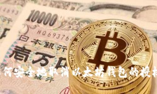 如何安全地取消以太坊钱包的授权？