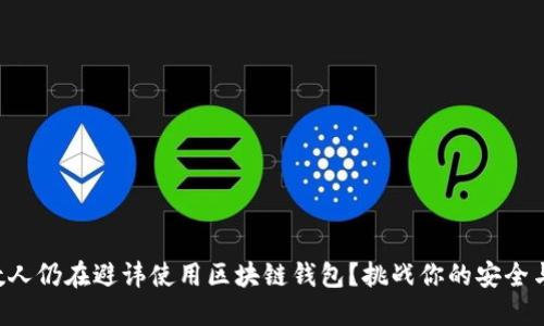 为何大多数人仍在避讳使用区块链钱包？挑战你的安全与隐私认知！