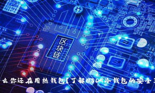 “为什么你还在用热钱包？了解USDT冷钱包的安全革命！”
