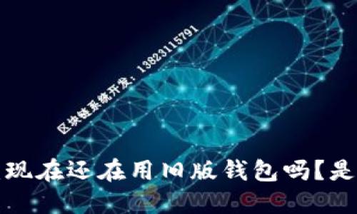 虚拟币钱包下载最新版本：现在还在用旧版钱包吗？是时候升级你的安全防护了！