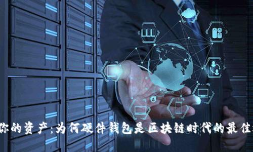 保护你的资产：为何硬件钱包是区块链时代的最佳选择？
