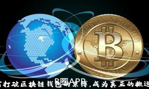 
如何打破区块链钱包的束缚，成为真正的搬运工？