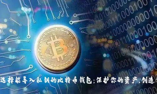 如何选择能导入私钥的比特币钱包：保护你的资产，创造价值！