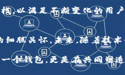 bianqiang提升你的运营效率——BTN钱包升级，告别旧时代！/bianqiang  
BTN钱包, 钱包升级, 操作效率/guanjianci  

引言：钱包不再仅仅是一个钱包  
在当今这个数字化的时代，传统的钱包已经无法满足我们的需求。随着电子支付和区块链技术的兴起，BTN钱包应运而生，成为了数字资产存储和交易的重要工具。然而，随着用户需求的不断演变，BTN钱包需要升级，以保持其竞争力和用户体验。那么，这次钱包升级究竟能为用户带来什么变化呢？让我们一起深入探讨。   

为何升级是必然趋势？  
首先，随技术的进步，金融科技不断演变。以前，我们可能只是希望钱包能更安全，存储更多的数字资产；但如今，用户希望获得更直观和高效的操作体验。例如， UI 的设计、用户交互的灵活性等都是影响用户选择的重要因素。BTN钱包升级不仅仅是响应市场需求，更是为了为用户提供一个更为卓越的平台。  

升级的核心功能：操作便捷性  
在这次升级中，操作便捷性无疑是重中之重。新的版本将以更为直观的界面设计、直观的导航，来引导用户进行日常交易。想象一下，您不再需要在复杂的设置中摸索，而是可以一目了然地找到自己想要的功能。这种流畅的体验，不仅能提升用户的使用效率，也能减少使用过程中的出错率。  

安全性：我们从未妥协  
虽然便捷性在用户体验中显得极为重要，但钱包的安全性则是用户最关注的核心问题。随着网络攻击和骗术的层出不穷，如何确保用户资产的安全成为了钱包升级的一大重点。BTN在这方面进行了一系列强化措施，不仅加强了数据加密技术，还加入了多重身份验证，使得用户的资产能够得到更为周全的保护。  

新功能：创新体验的卡点  
除了操作的简化和安全性提升，BTN钱包还引入了一些创新的功能。这些新功能不仅能为用户提供额外的便利，还能赋予用户更丰富的体验。例如，实时的市场数据更新功能，让用户能够随时掌握资产的动态。此外，自动分类功能会帮助用户更清晰地管理自己的资产，不再因为繁杂的信息而感到头疼。  

社区建设：我们是一家人  
BTN钱包升级的过程中，关注用户的反馈是至关重要的。一个好的平台不仅需要专业的技术支持，更需要不断倾听和理解用户的声音。在这次升级中，BTN团队积极与用户沟通，收集意见和建议。这种以用户为中心的态度，不仅能让用户感受到被重视，更能提升他们对平台的信任感和忠诚度。  

未来展望：与时俱进的承诺  
本次升级仅仅是开始，未来我们将继续致力于技术的开发和创新，力求在日新月异的市场环境中，始终走在行业前沿。BTN将不断更新自己的技术堆栈，以满足不断变化的用户需求。不仅如此，在人工智能等新兴领域的探索中，我们同样希望能为用户带来更多的惊喜与便利。  

总结：升级后的BTN钱包将如何改变你的生活  
总结来说，BTN钱包的升级，让我们的数字资产管理变得更加简单、安全和高效。用户不仅能享受到便捷的操作体验，更能感受到平台注重每个用户的细腻关怀。未来，随着技术的不断进步，我们将共同期待更为完美的数字金融世界的到来。  

无论你是刚入门的数字资产投资者，还是经验丰富的交易专家，BTN钱包的升级都会为你带来新的体验。随着你我对科技的热爱，我们不仅是在使用一个钱包，更是在共同塑造一个更美好的未来。是时候告别旧时代，迎接新挑战！