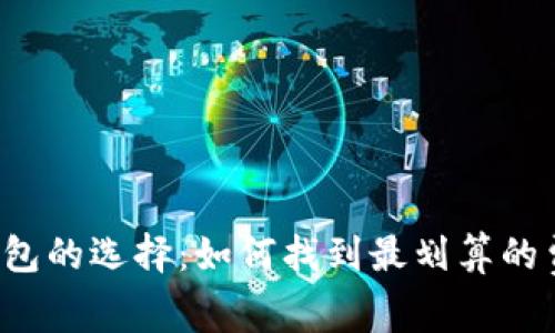 以太坊钱包的选择：如何找到最划算的费用选项?