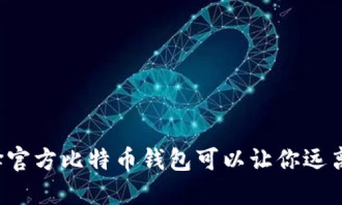 为什么选择官方比特币钱包可以让你远离安全隐患？