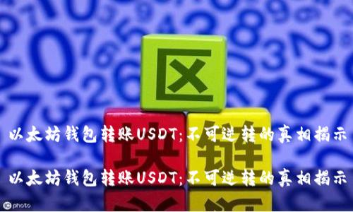 以太坊钱包转账USDT：不可逆转的真相揭示

以太坊钱包转账USDT：不可逆转的真相揭示