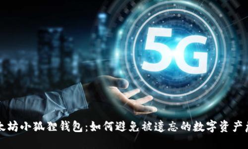 以太坊小狐狸钱包：如何避免被遗忘的数字资产危机