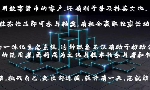 抹茶与以太坊钱包：当餐饮与区块链相遇，您准备好迎接挑战了吗？

抹茶, 以太坊, 钱包/guanjianci

引言：全球化与去中心化的交汇点
人们总是热衷于探索那些能将传统与现代结合的创意。在近年来，抹茶作为一种传统的日本茶饮，以其独特的风味和浓厚的文化底蕴风靡全球。而以太坊钱包则是去中心化金融领域的重要组成部分。想象一下，如果这两者相遇，会碰撞出怎样的火花？在这篇文章中，我们将深入探讨“抹茶以太坊钱包”这一概念，它不仅仅是一种新奇的事物，更是传统文化与现代科技融合的典范。

抹茶的魅力：不仅仅是一杯茶
抹茶，顾名思义，是一种由精细磨成粉末的绿茶。相较于其他茶类，抹茶的制作工艺更为复杂，它需要在栽培期间遮阴，以提高茶叶中的氨基酸含量。这种独特的制茶方式使得抹茶在口感上有着醇厚的味道和鲜艳的绿色。更重要的是，抹茶与日本文化的紧密联系使得它不仅仅是一种饮品，更是一种艺术和生活方式的象征。
在日本，抹茶常常与茶道相结合，象征着平和与内心的宁静。如今，抹茶在世界各地的咖啡馆和茶店迅速流行，从抹茶拿铁到抹茶冰淇淋，它已经成为了一种生活态度的代表。

以太坊钱包：数字资产的保护伞
相比之下，以太坊钱包是区块链技术发展的产物，它允许用户存储、管理和转移以太坊及其支持的各种代币。由于去中心化的特性，用户对自身资产的控制能力大大增强。以太坊钱包可以是软件形式的应用，或者是硬件钱包，使得人们的数字资产能够更加安全地存储。
在当前越来越多企业和个人投入到加密货币的浪潮中，选择一个安全、可靠的以太坊钱包变得尤为重要。它不仅是数字货币的容器，更是用户信任的体现。

抹茶与以太坊钱包的结合：开启全新体验
将抹茶与以太坊钱包结合，这并不是一个简单的商业模式。相反，它是对传统文化与新兴技术的一次深入探索。例如，一家咖啡馆可以推出独特的抹茶饮品，每一杯都可以通过以太坊智能合约进行追踪和交易。比如，顾客在购买抹茶时，支付方式可能不仅仅局限于传统货币，还可以用以太坊进行支付。这不仅提升了顾客的购买体验，也为商家开辟了新的收入渠道。
此外，通过将抹茶产品与NFT（非同质化代币）挂钩，可以创建独特的、限量版的抹茶产品，顾客在购买时，可以得到相应的数字证书，增加了产品的独特性和收藏价值。这种新颖的商业模式能吸引更年轻的消费群体，他们习惯于数字资产和个性化的生活方式，正在寻找新的兴趣点和消费体验。

如何构建抹茶以太坊钱包的商业模式
要想成功构建抹茶以太坊钱包的商业模式，除了了解抹茶和以太坊的基本特性，更需要有创意和灵活的市场策略。以下是一些建议与思路：
h41. 利用线上平台打造品牌故事/h4
分享与抹茶相关的文化故事，可以让更多人了解它的魅力。通过社交媒体、博客、短视频等方式，讲述抹茶的由来、泡茶的艺术以及与以太坊的奇妙结合，引导客户的兴趣，提升品牌知名度。
h42. 提供线上线下结合的支付方式/h4
接受多种支付方式，尤其是以太坊的支付。同时，可以利用技术手段来保证交易的安全性，比如通过多签名钱包等手段来确保用户资产的安全。这样一来，不仅吸引了使用数字货币的客户，还有利于普及抹茶文化。
h43. 开展创新的促销活动/h4
设计一些与抹茶产品相关的限量版NFT，在推出新产品时，可以通过购买捆绑销售的方式，吸引更多客户。同时，利用这些数字资产进行回馈活动，比如购买一定数量的抹茶饮品即可参与抽奖，有机会赢取独家活动、背包、定制化产品等。

未来展望：文化与科技交融的结果
抹茶以太坊钱包的概念不仅仅在于它自身的独特性，更在于它所代表的未来趋势。随着科技的发展，越来越多的传统文化都将与数字资产相结合，进而形成自己独特的一体化生态系统。这种现象不仅有助于推动传统文化的传播，也能使新兴技术进入更多人的生活。
在未来，可能会有更多的品牌和场馆走上这条探索之路。抹茶以太坊钱包的结合，或许只是一个开端，而这一切都指向一个更加开放、共享的未来。消费者将不仅是商品的使用者，更将成为文化与技术的参与者和创造者。

结束语：与众不同的相遇，探索无限可能
抹茶以太坊钱包的概念将为我们提供一种新的视角去审视日常生活中的普通事物。我们不仅仅品味抹茶的醇香，更能在这个过程中感受到创新与科技带来的无限可能。挑战自己，走出舒适圈，或许有一天，您就能成为这一创新浪潮中的弄潮儿。