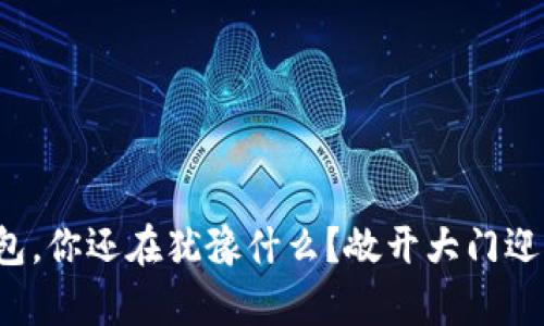 数字货币钱包，你还在犹豫什么？敞开大门迎接财富革命！