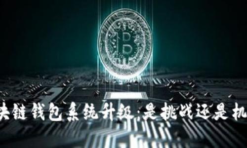 区块链钱包系统升级：是挑战还是机遇？