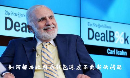 如何解决比特币钱包进度不更新的问题