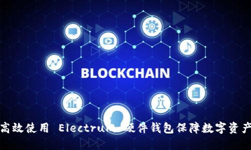 如何高效使用 Electrum 硬件钱包保障数字资产安全