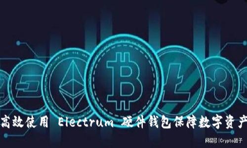 如何高效使用 Electrum 硬件钱包保障数字资产安全