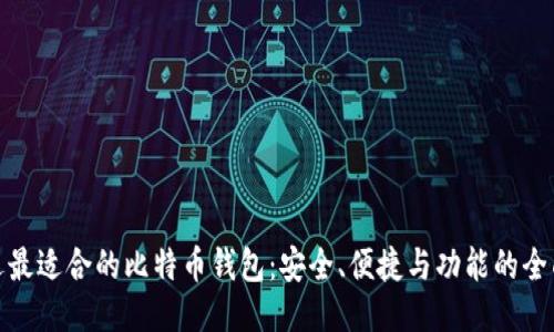 : 挑选最适合的比特币钱包：安全、便捷与功能的全面指南
